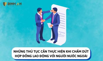 Những thủ tục cần thực hiện khi chấm dứt hợp đồng lao động với người nước ngoài